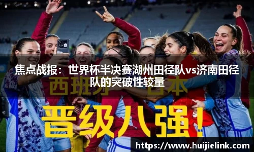 焦点战报:世界杯半决赛湖州田径队vs济南田径队的突破性较量